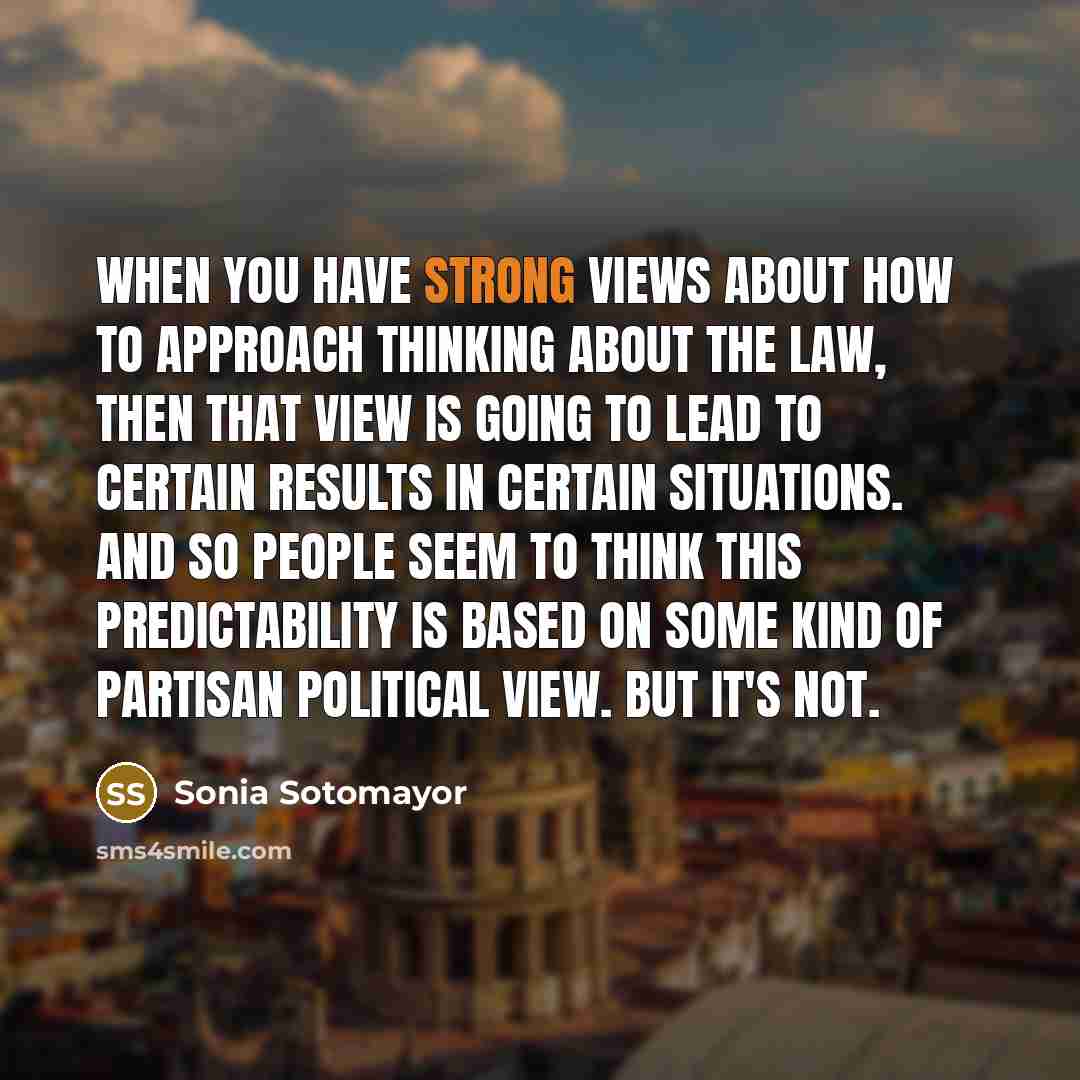 “When you have strong views about how to approach thinking…” quote by Sonia Sotomayor