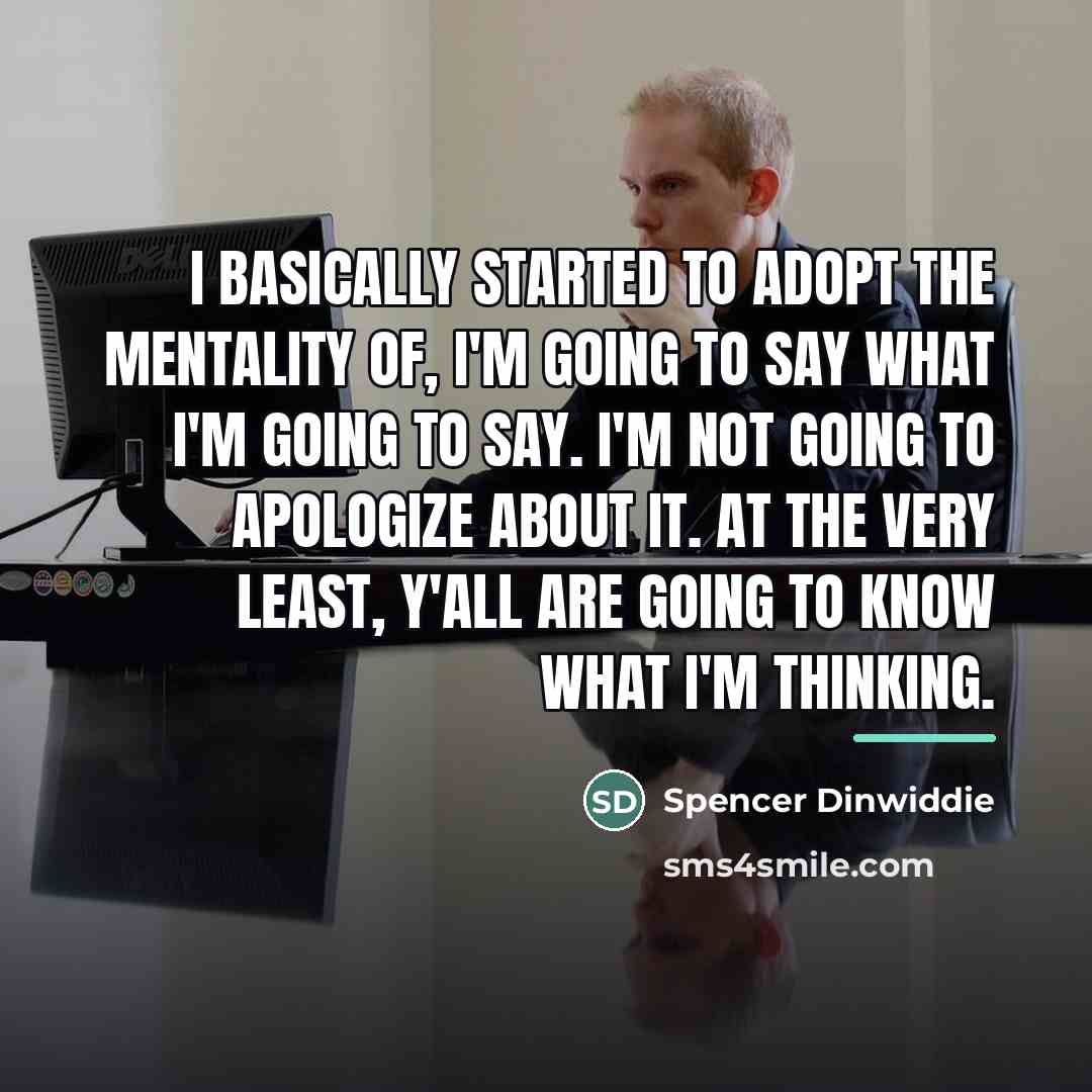 “I basically started to adopt the mentality of, I'm going…” quote by Spencer Dinwiddie