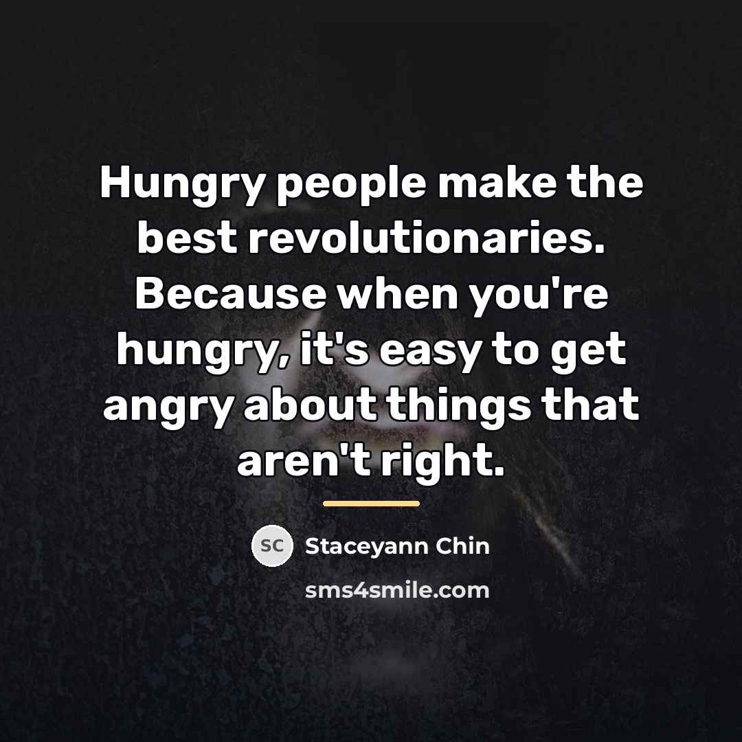 “Hungry people make the best revolutionaries. Because when you're hungry,…” quote by Staceyann Chin