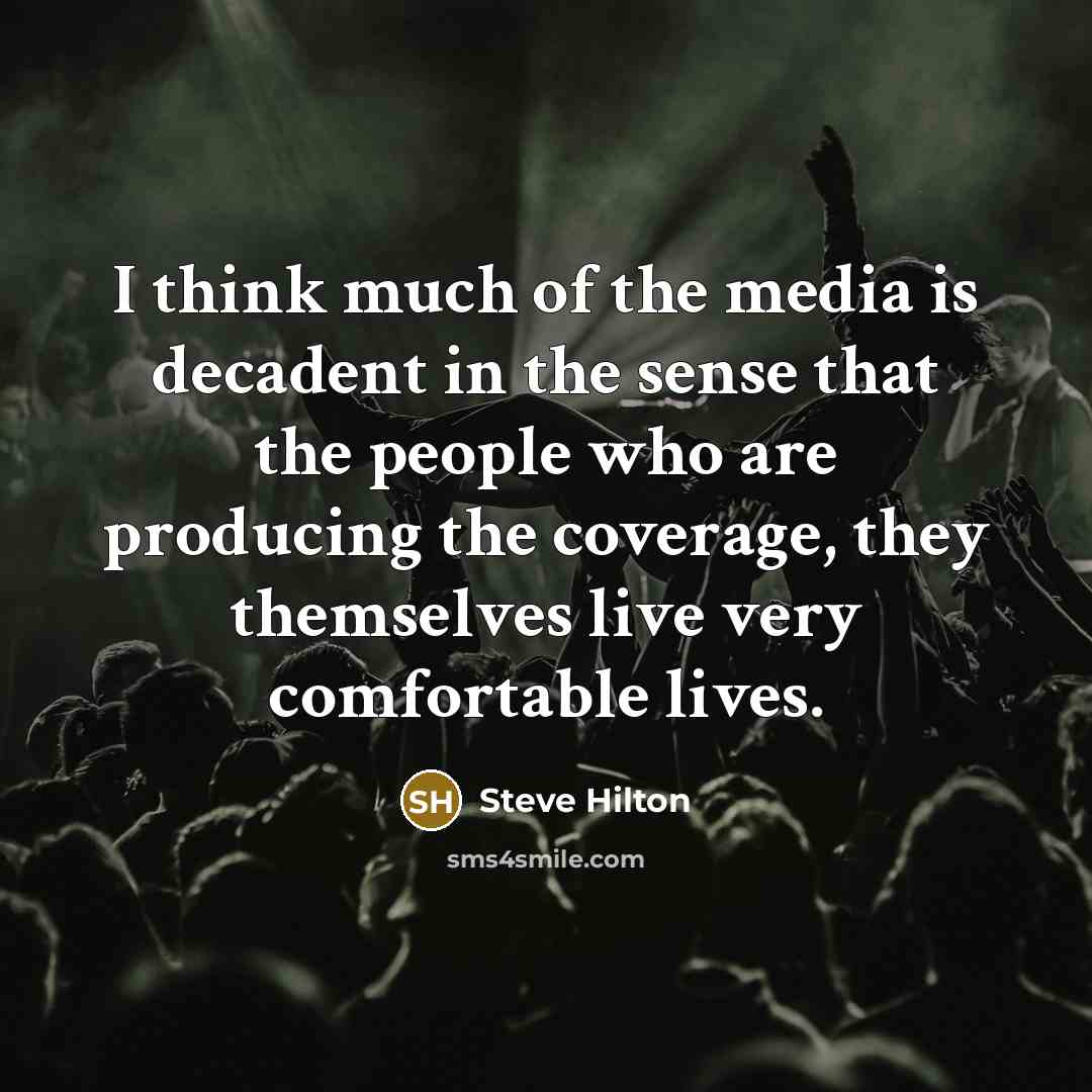 “I think much of the media is decadent in the…” quote by Steve Hilton
