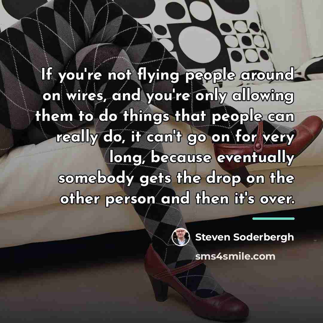“If you're not flying people around on wires, and you're…” quote by Steven Soderbergh