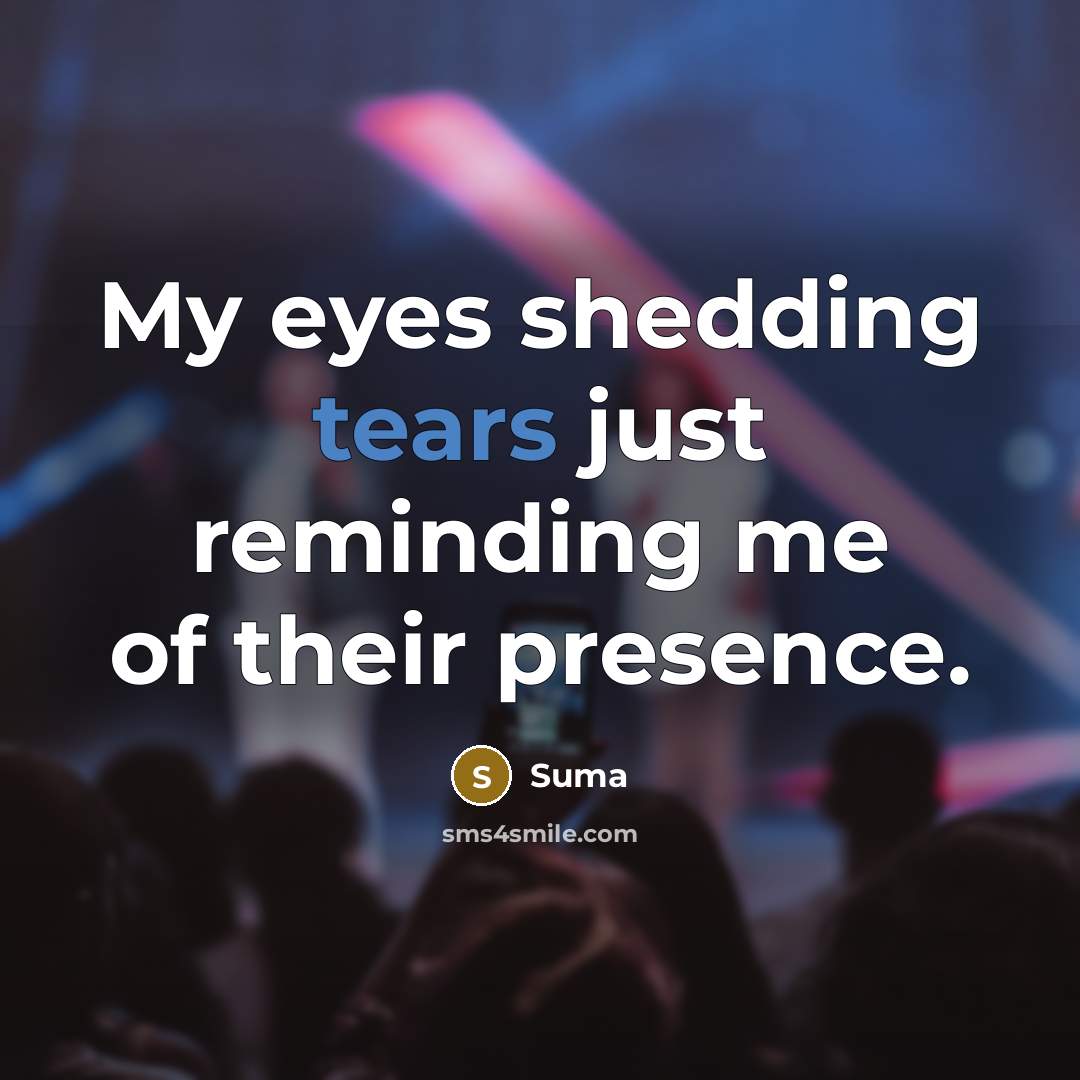 “My eyes shedding tears just reminding me of their presence.” quote by Suma
