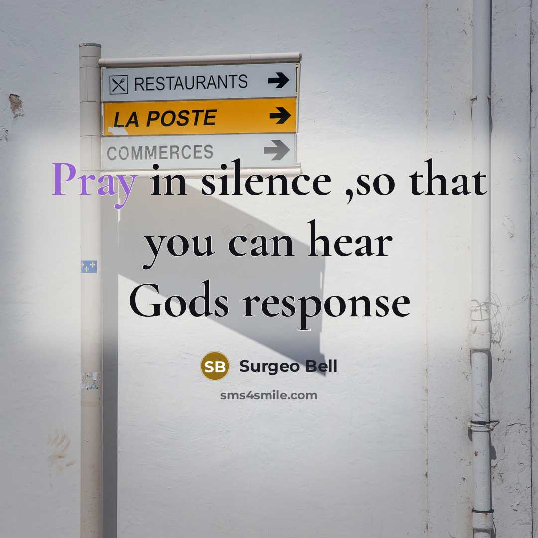 “Pray in silence ,so that you can hear Gods response…” quote by Surgeo Bell