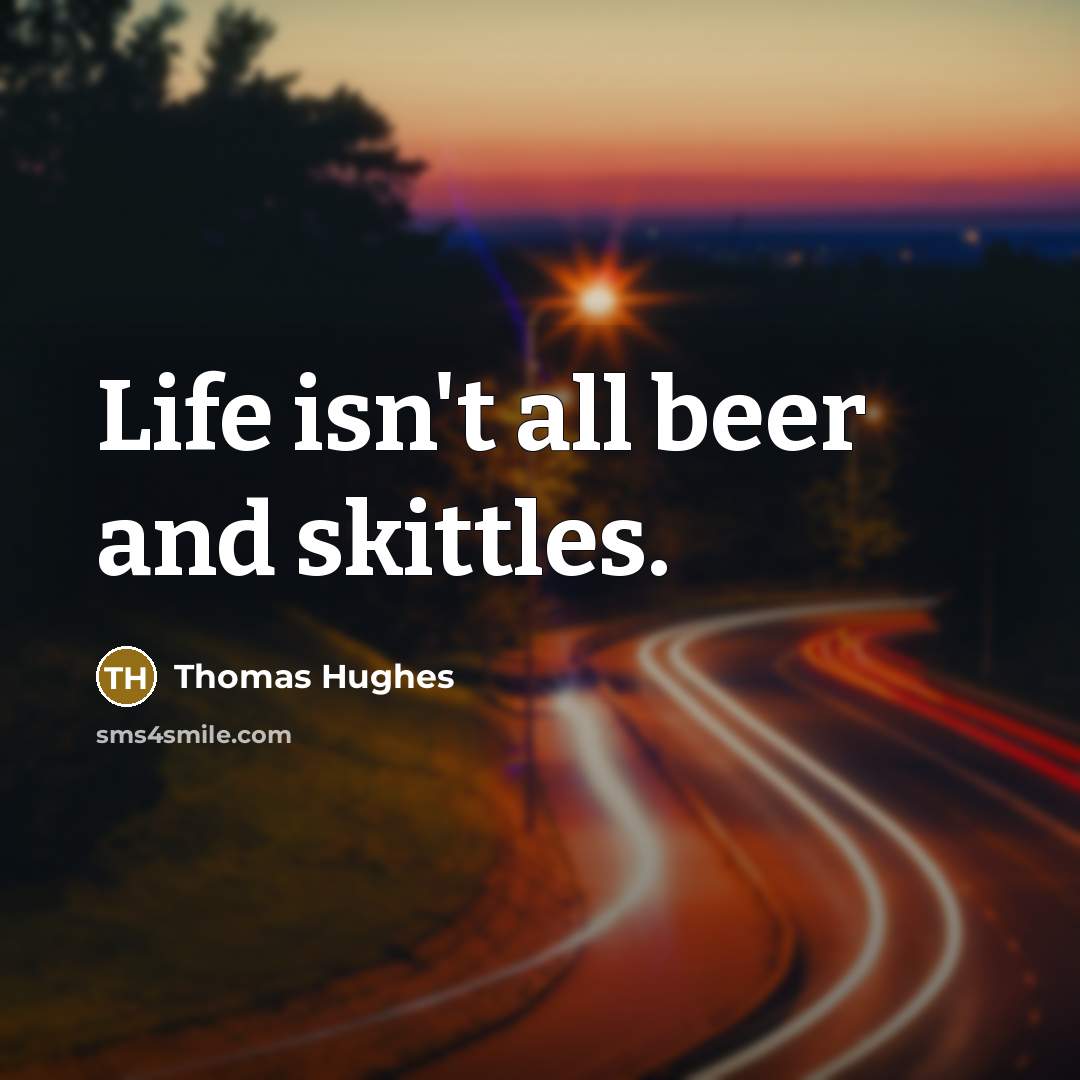 “Life isn't all beer and skittles.…” quote by Thomas Hughes