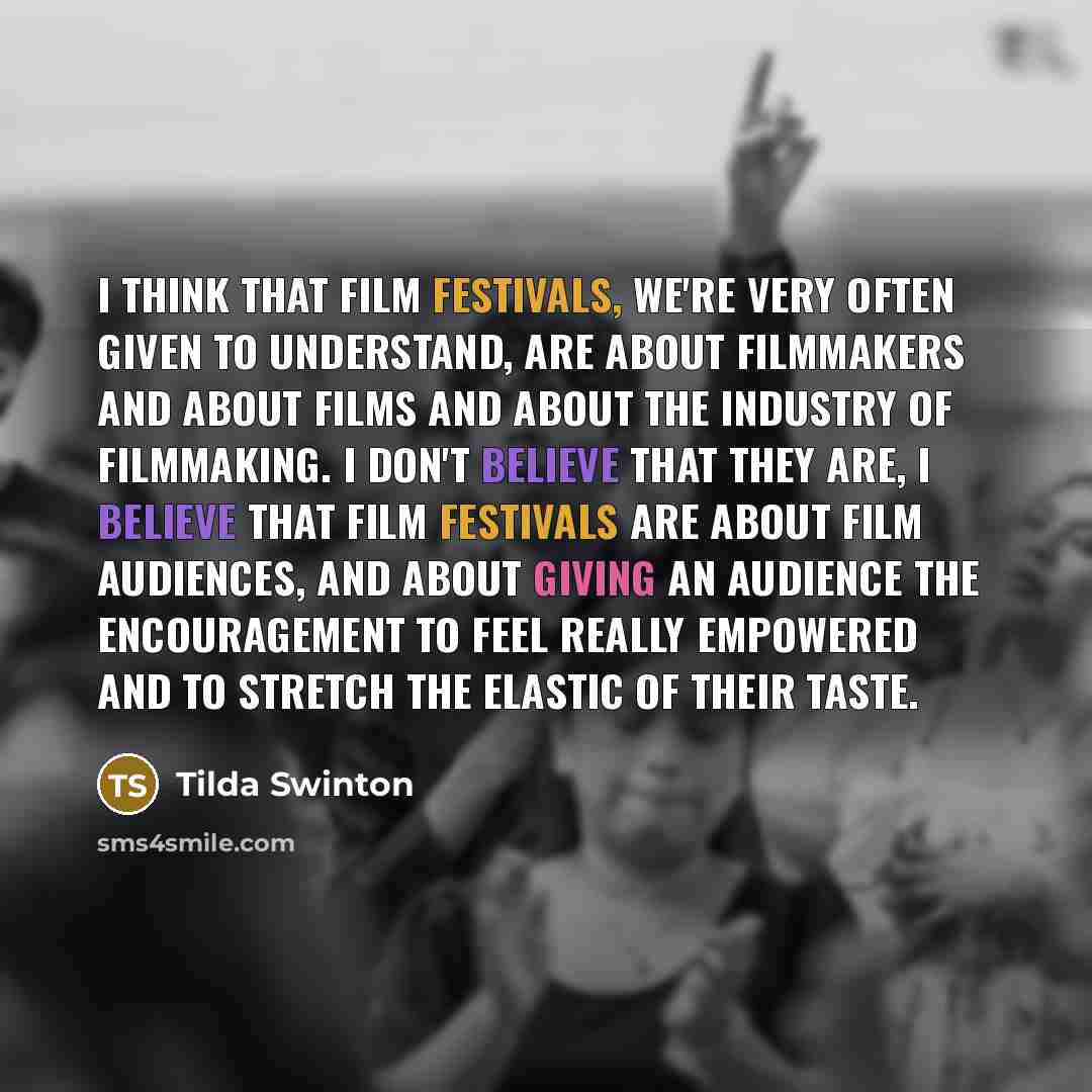 “I think that film festivals, we're very often given to…” quote by Tilda Swinton