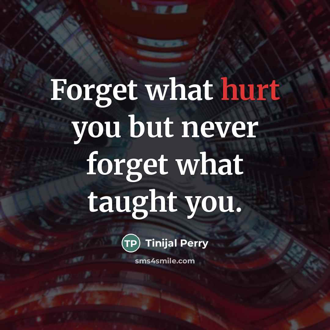 “Forget what hurt you but never forget what taught you.…” quote by Tinijal Perry