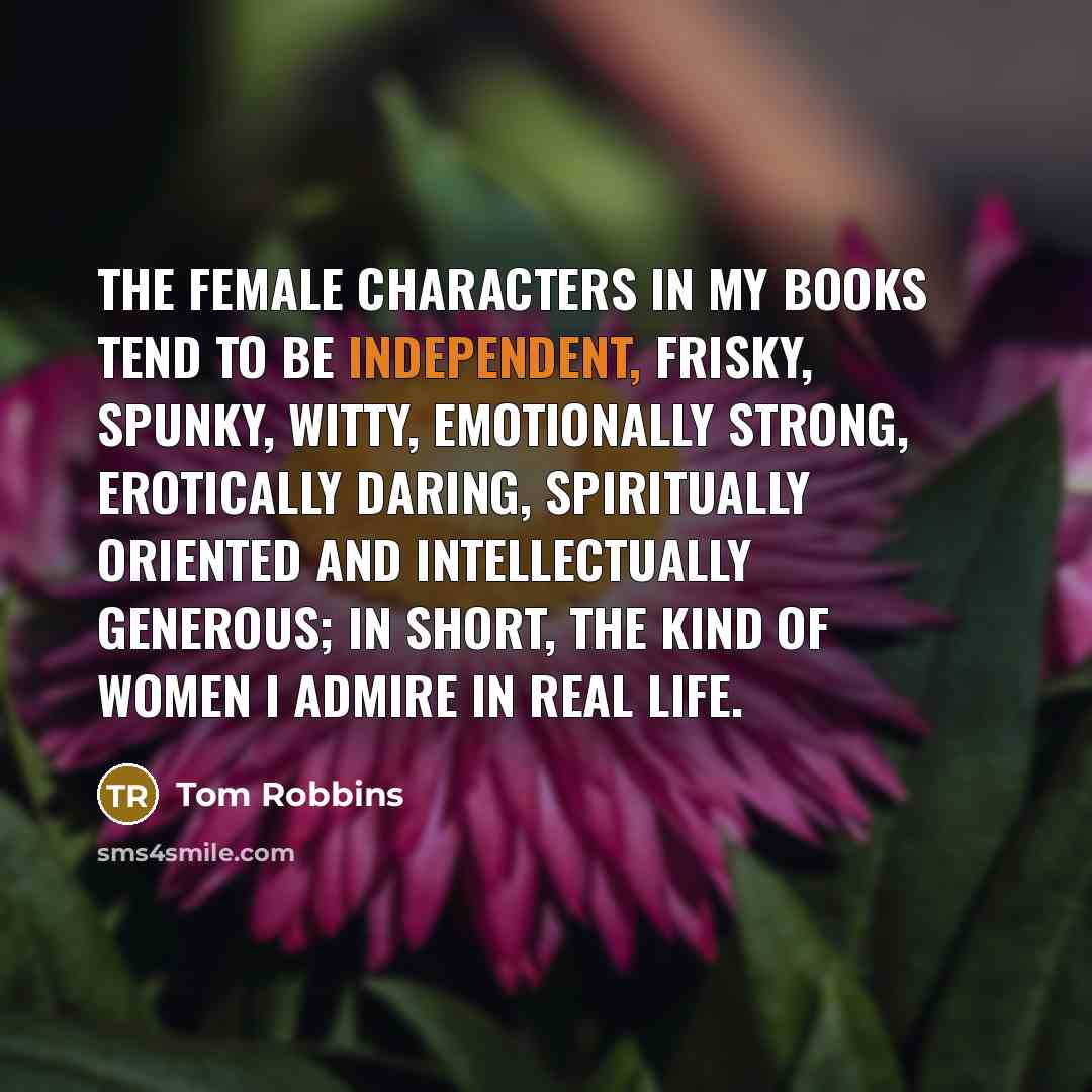 “The female characters in my books tend to be independent,…” quote by Tom Robbins