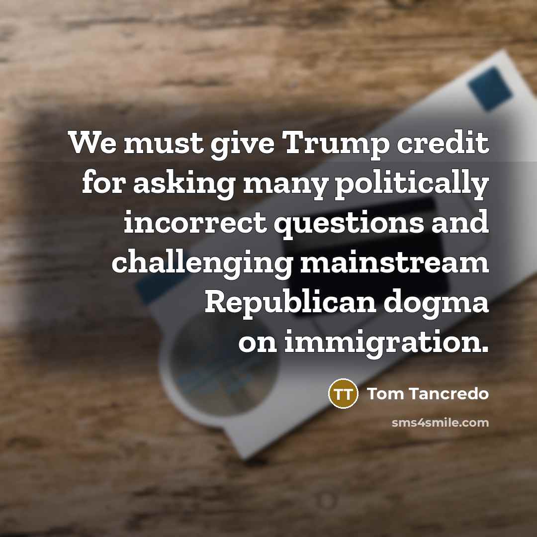 “We must give Trump credit for asking many politically incorrect…” quote by Tom Tancredo