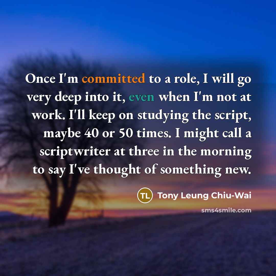 “Once I'm committed to a role, I will go very…” quote by Tony Leung Chiu-Wai