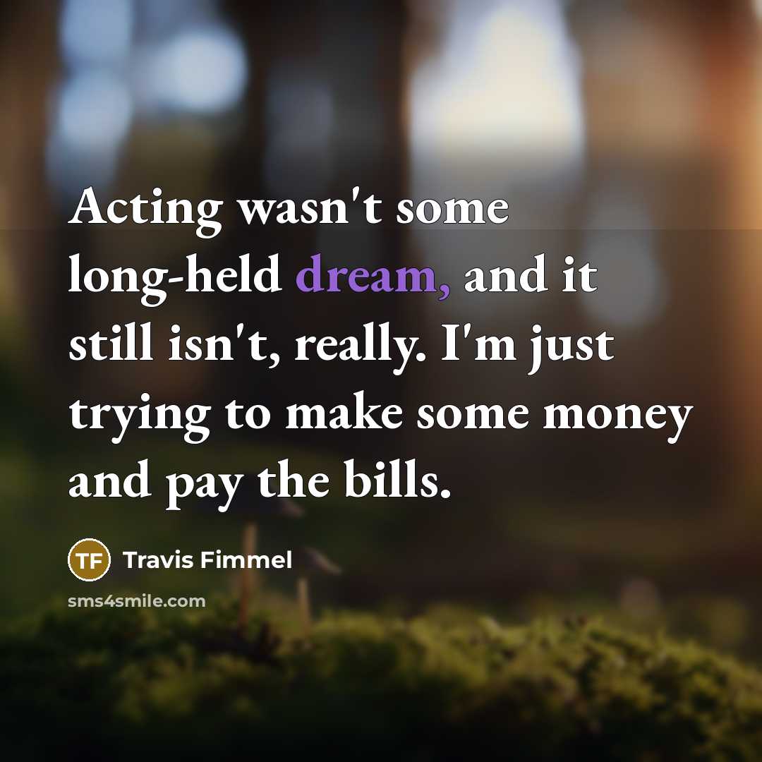 “Acting wasn't some long-held dream, and it still isn't, really.…” quote by Travis Fimmel