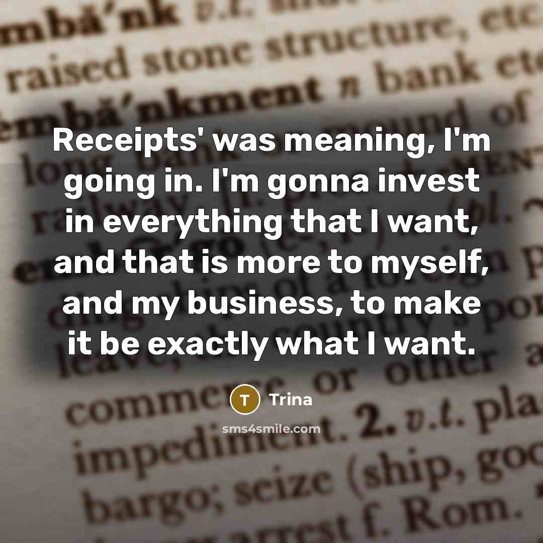 “Receipts' was meaning, I'm going in. I'm gonna invest in…” quote by Trina