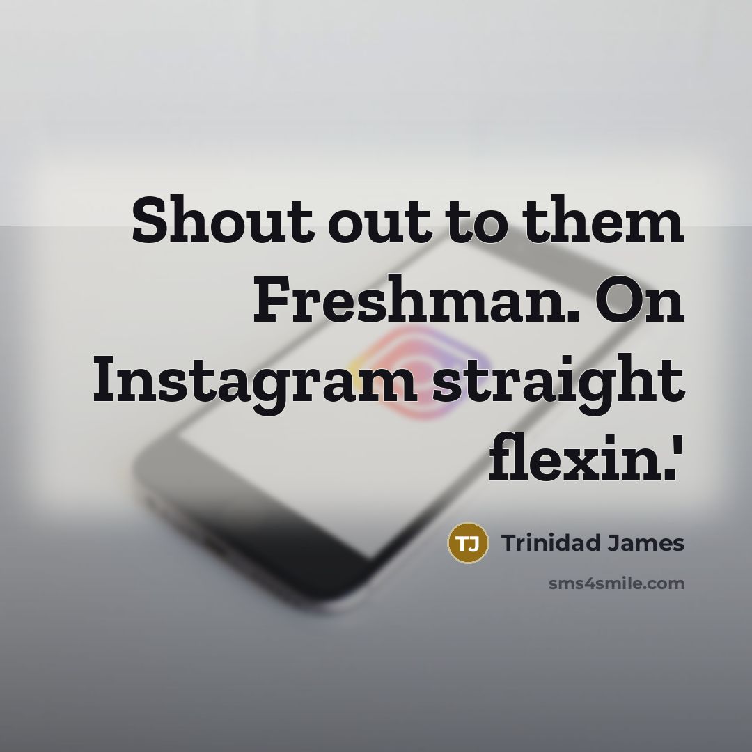 “Shout out to them Freshman. On Instagram straight flexin.'…” quote by Trinidad James