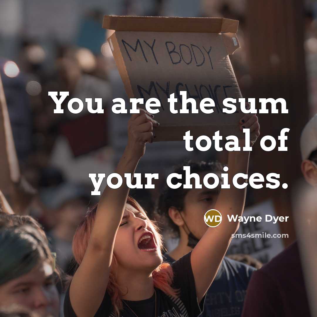 “You are the sum total of your choices.…” quote by Wayne Dyer