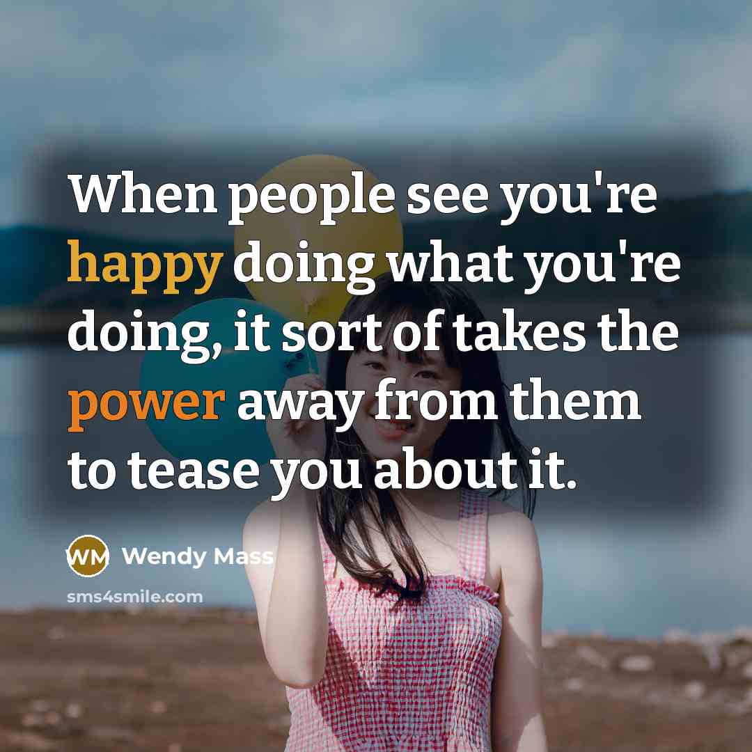 “When people see you're happy doing what you're doing, it…” quote by Wendy Mass