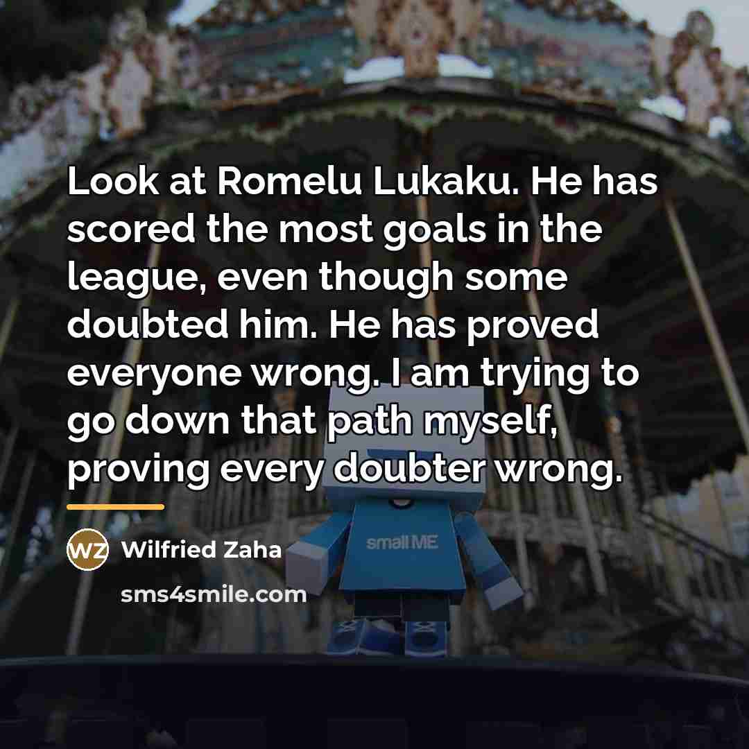 “Look at Romelu Lukaku. He has scored the most goals…” quote by Wilfried Zaha