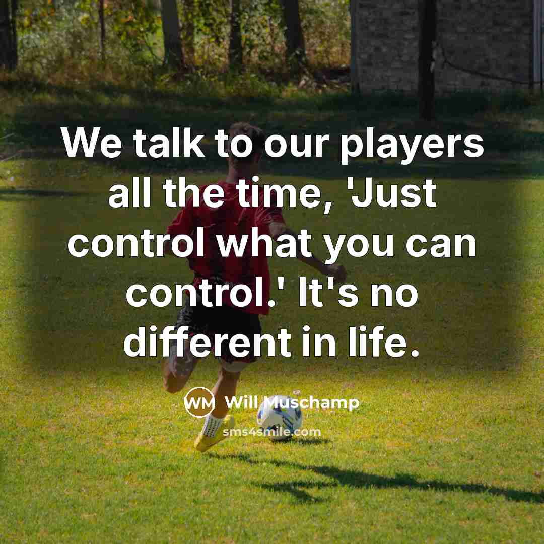“We talk to our players all the time, 'Just control…” quote by Will Muschamp