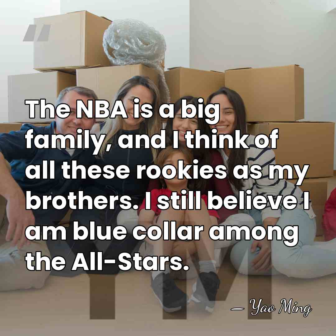 The NBA is a big family, and I think of all these&hellip; - Yao Ming
