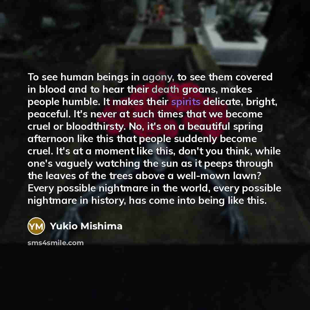 “To see human beings in agony, to see them covered…” quote by Yukio Mishima
