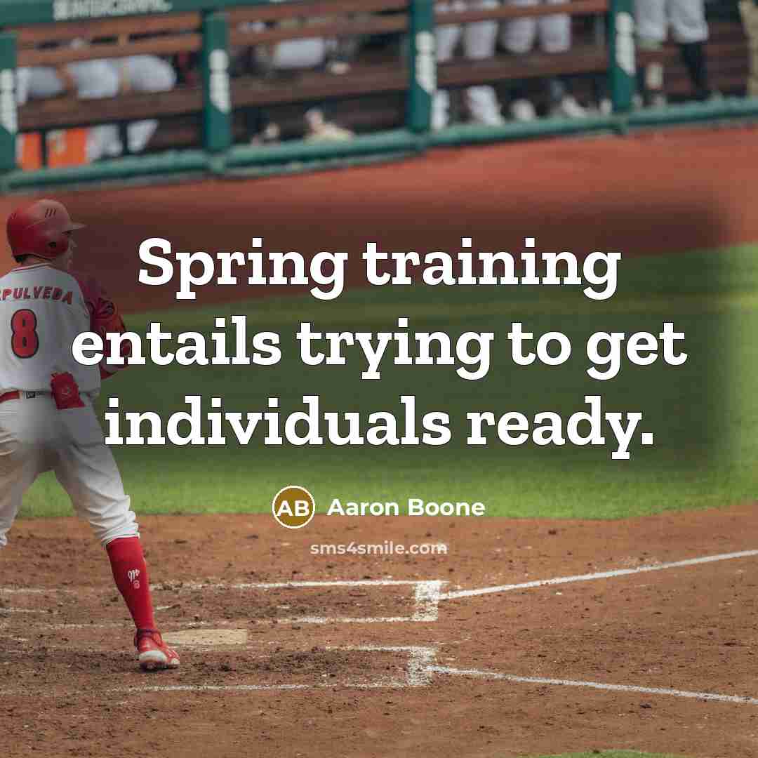 “Spring training entails trying to get individuals ready.” quote by Aaron Boone