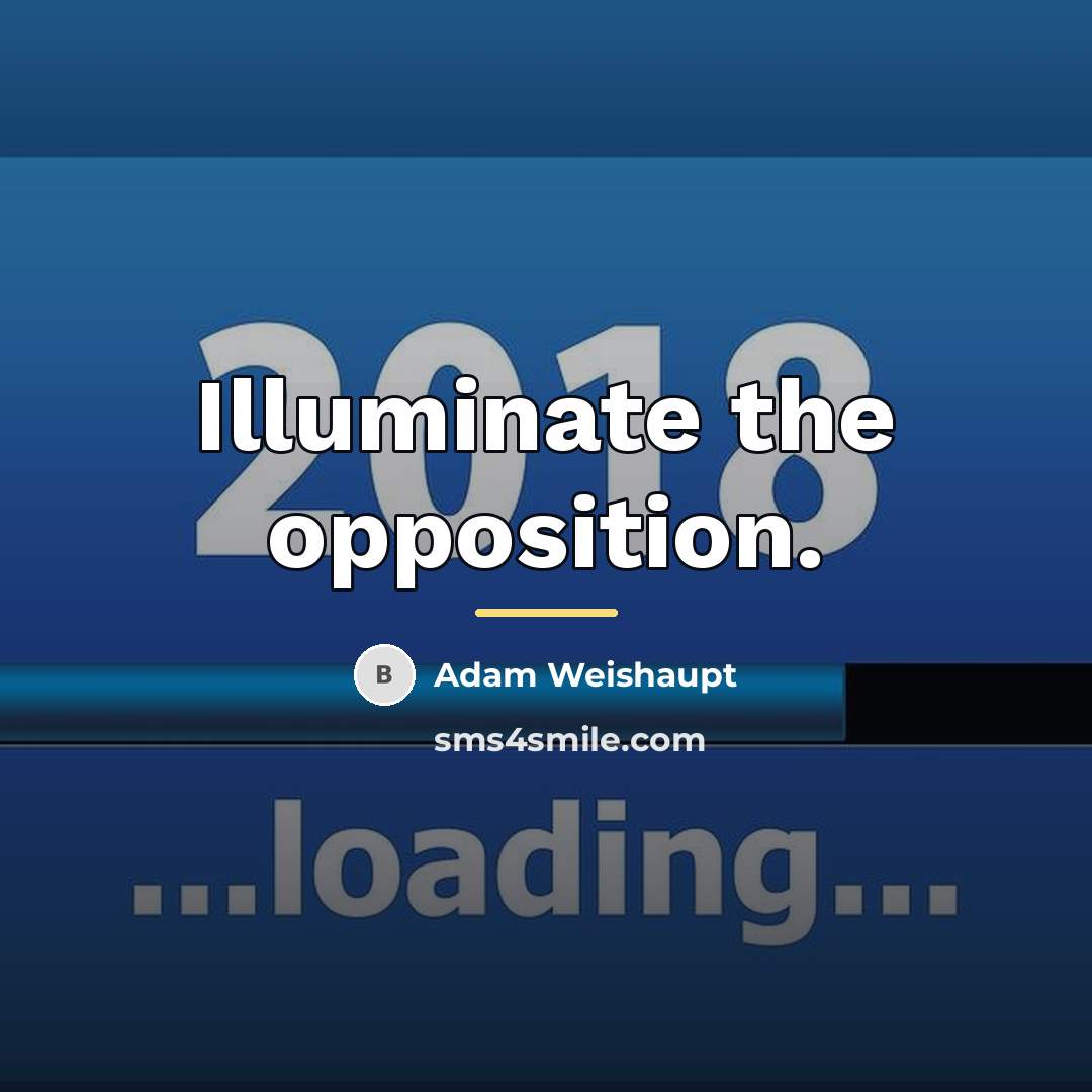 “Illuminate the opposition.…” quote by Adam Weishaupt