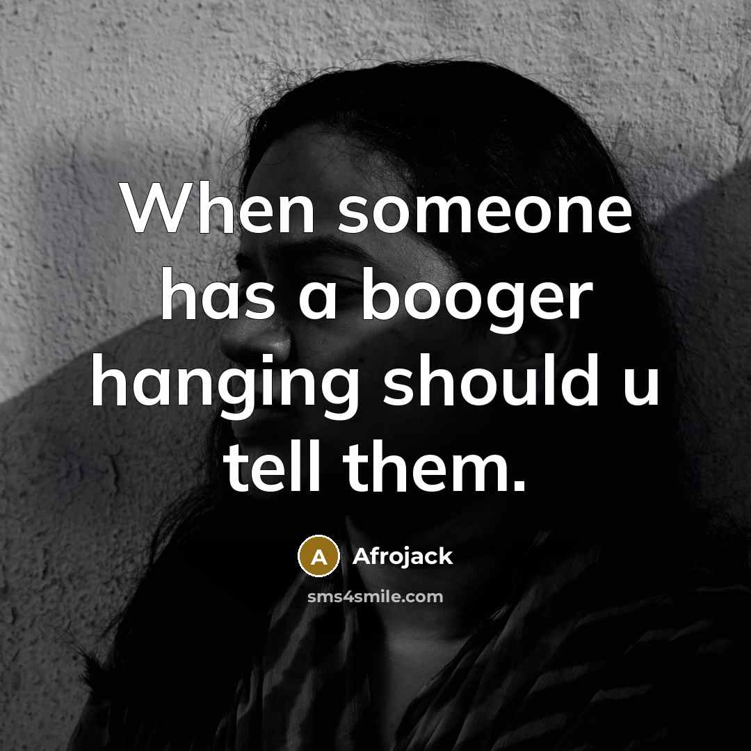 “When someone has a booger hanging should u tell them.” quote by Afrojack