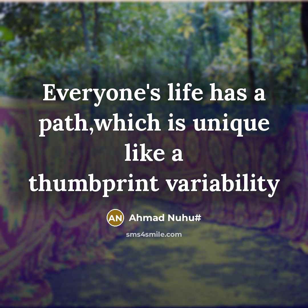 “Everyone's life has a path,which is unique like a thumbprint…” quote by Ahmad Nuhu#
