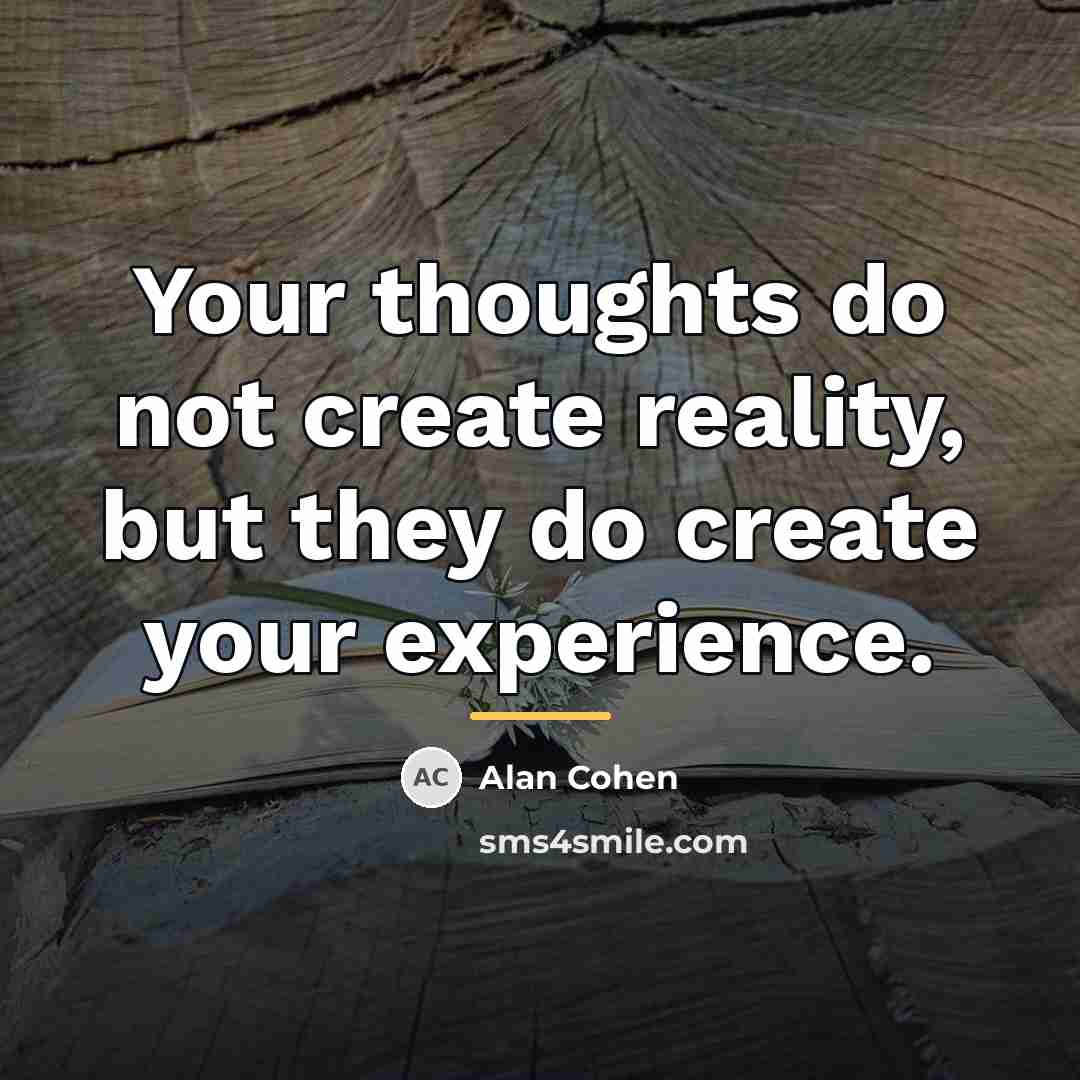 “Your thoughts do not create reality, but they do create…” quote by Alan Cohen