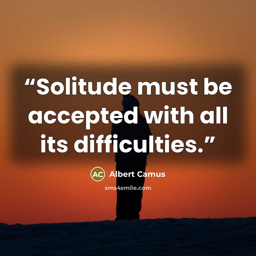 “Solitude must be accepted with all its difficulties.” quote by Albert Camus