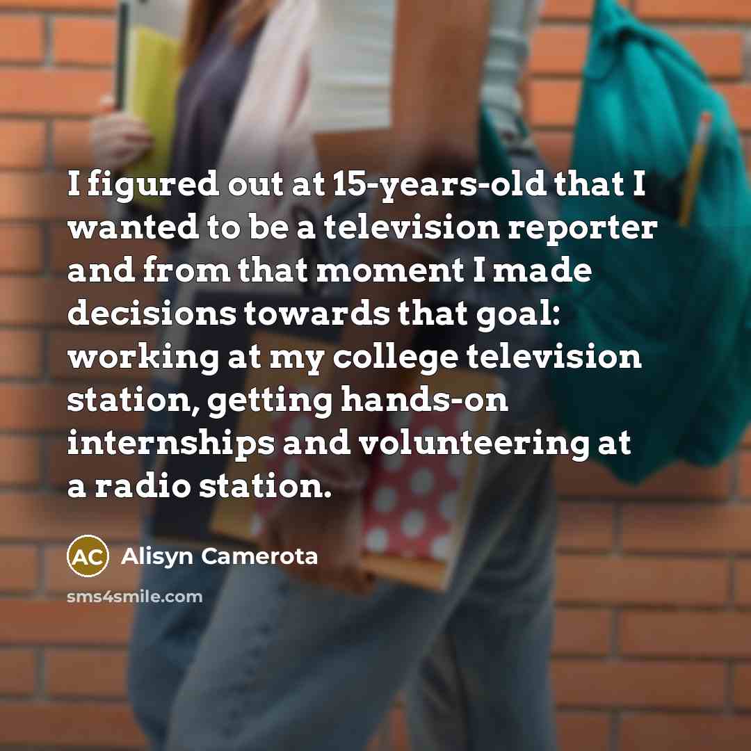 “I figured out at 15-years-old that I wanted to be…” quote by Alisyn Camerota