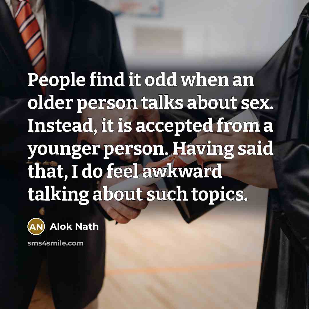 “People find it odd when an older person talks about…” quote by Alok Nath