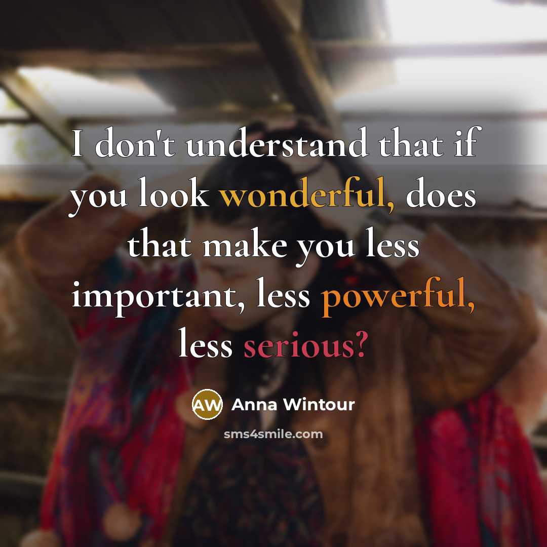 “I don't understand that if you look wonderful, does that…” quote by Anna Wintour