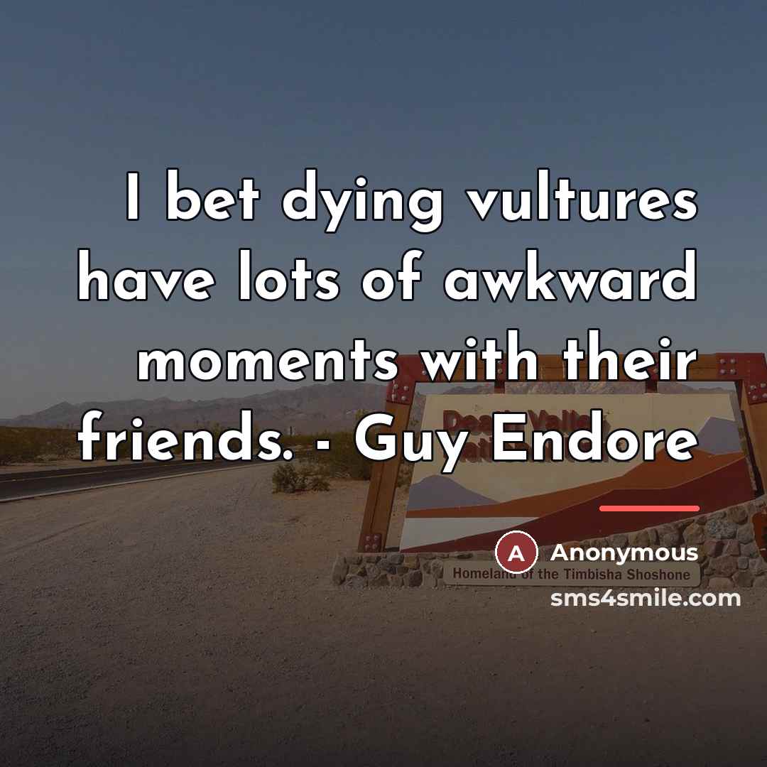 “I bet dying vultures have lots of awkward moments with…” quote by Anonymous