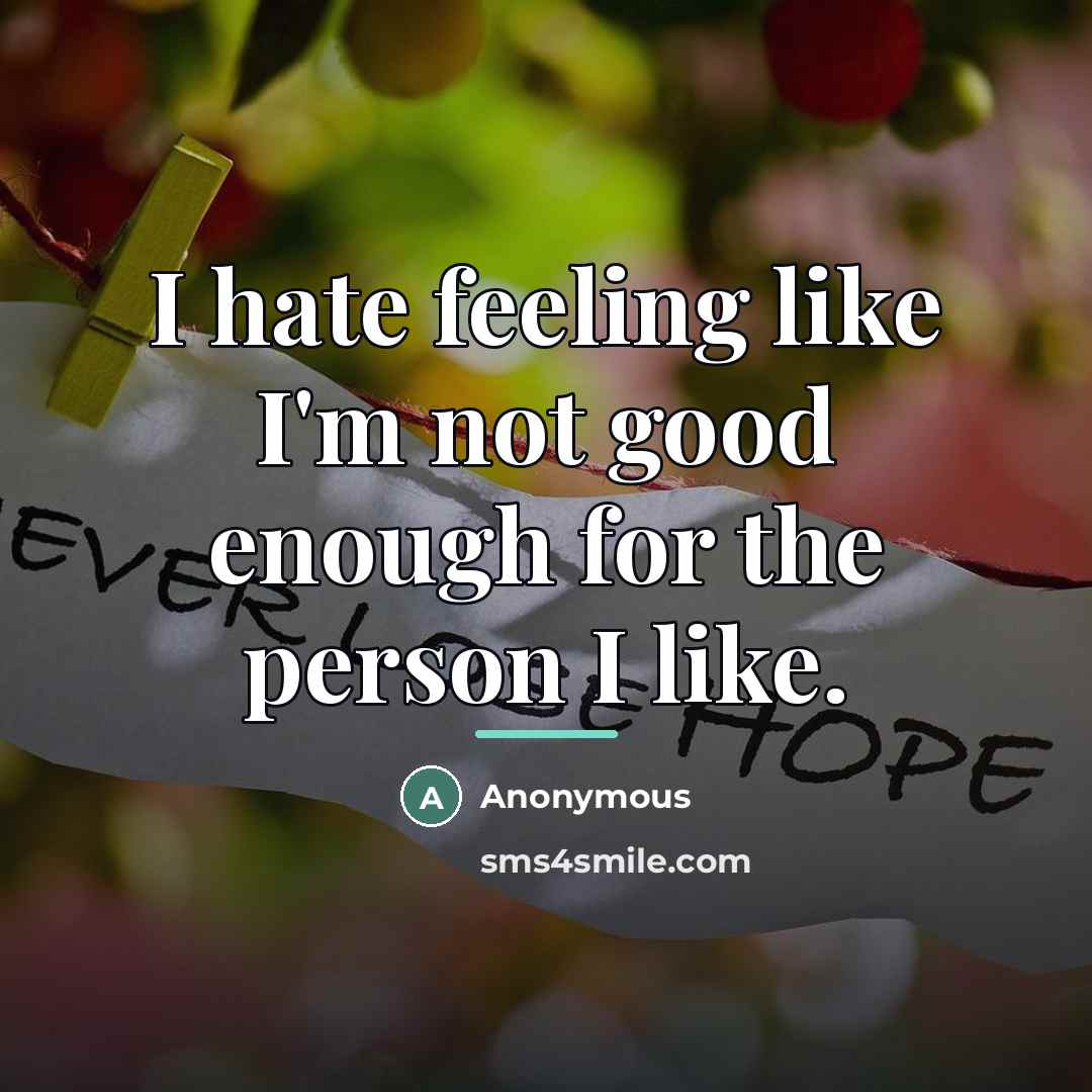 “I hate feeling like I'm not good enough for the…” quote by Anonymous