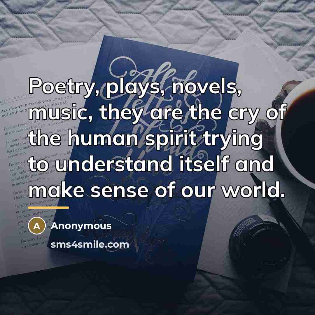 “Poetry, plays, novels, music, they are the cry of the…” quote by Laura Elliott
