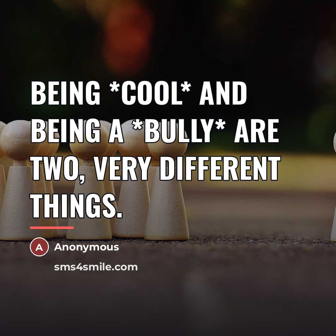 “Being *cool* and being a *bully* are two, very different…” quote by Anonymous