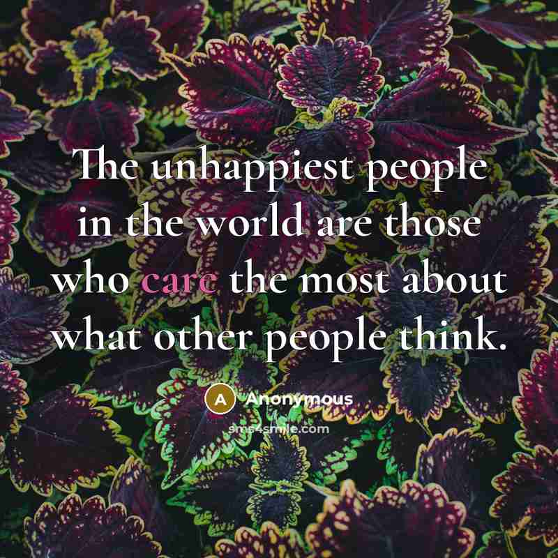“The unhappiest people in the world are those who care…” quote by Anonymous