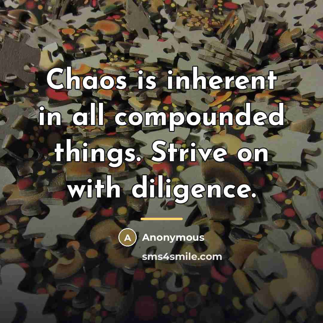 “Chaos is inherent in all compounded things. Strive on with…” quote by Anonymous