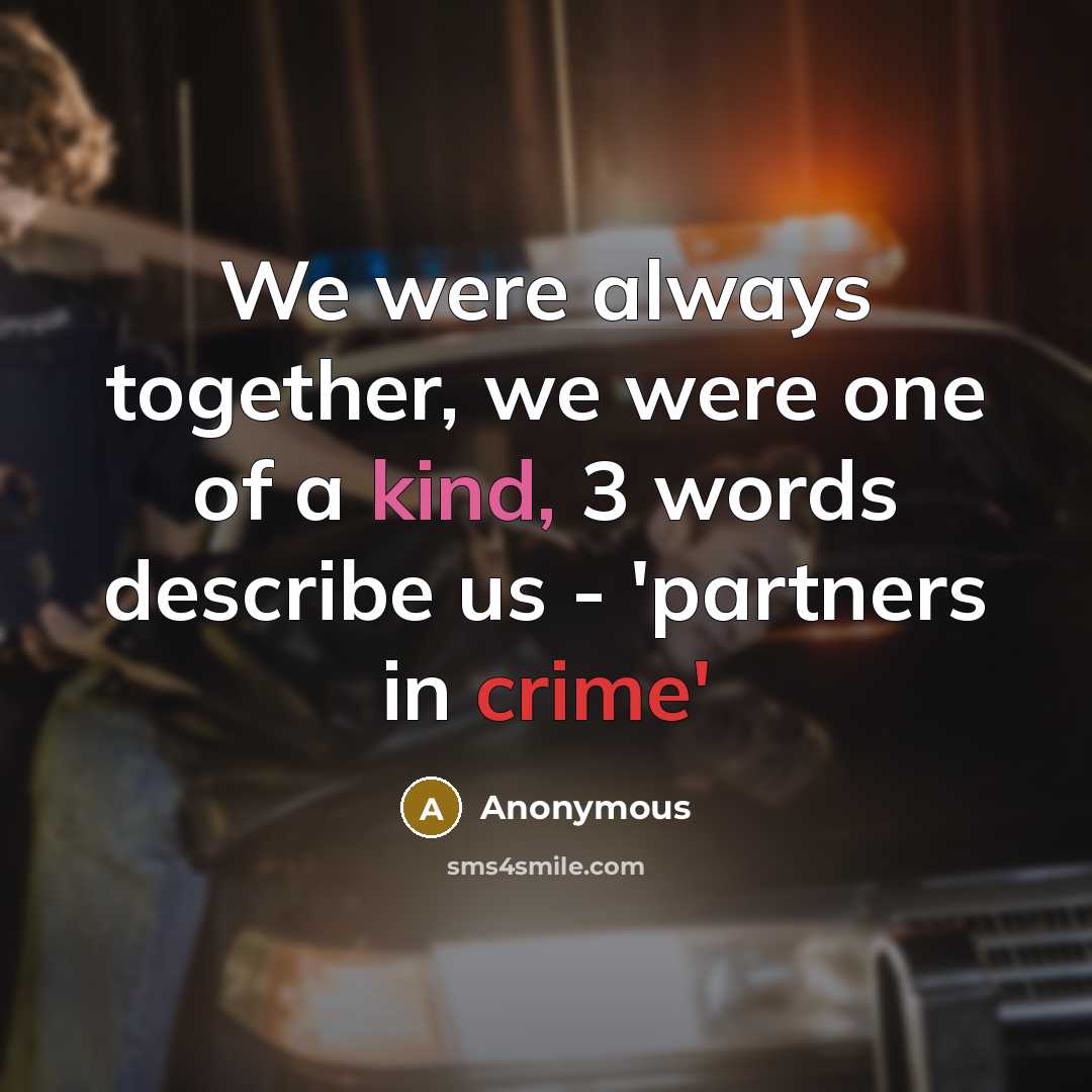 “We were always together, we were one of a kind, 3 words describe us - 'partners in crime'” quote by Anonymous
