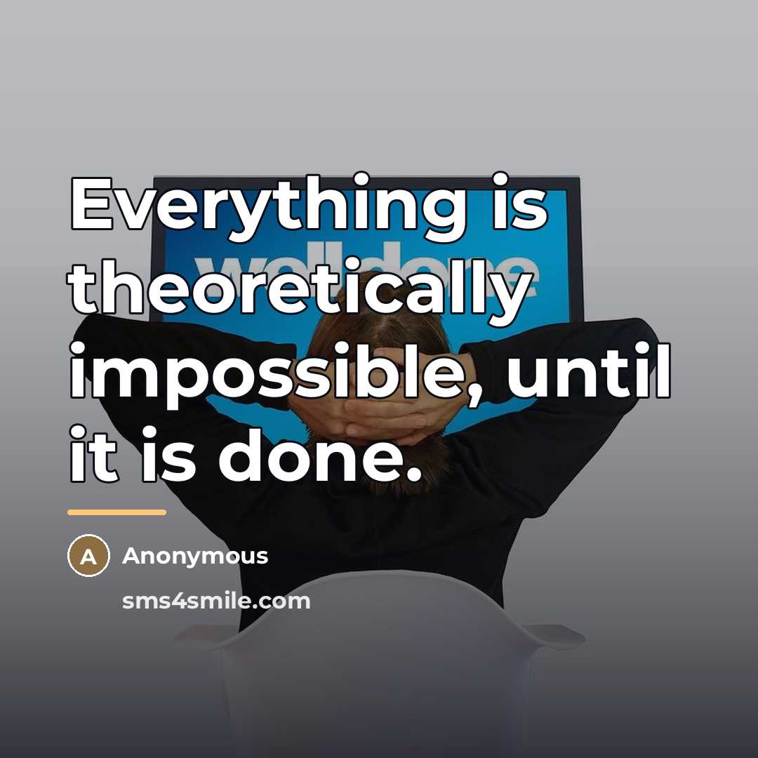 “Everything is theoretically impossible, until it is done.…” quote by Anonymous