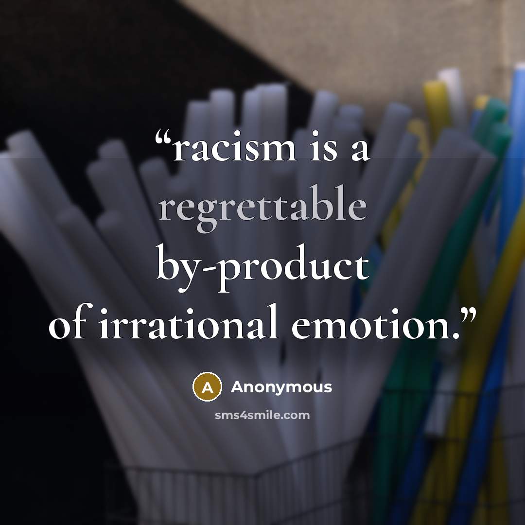 “racism is a regrettable by-product of irrational emotion.” quote by Anonymous