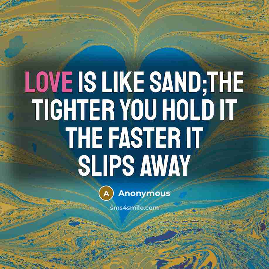 “Love is like sand;the tighter you hold it the faster…” quote by Anonymous