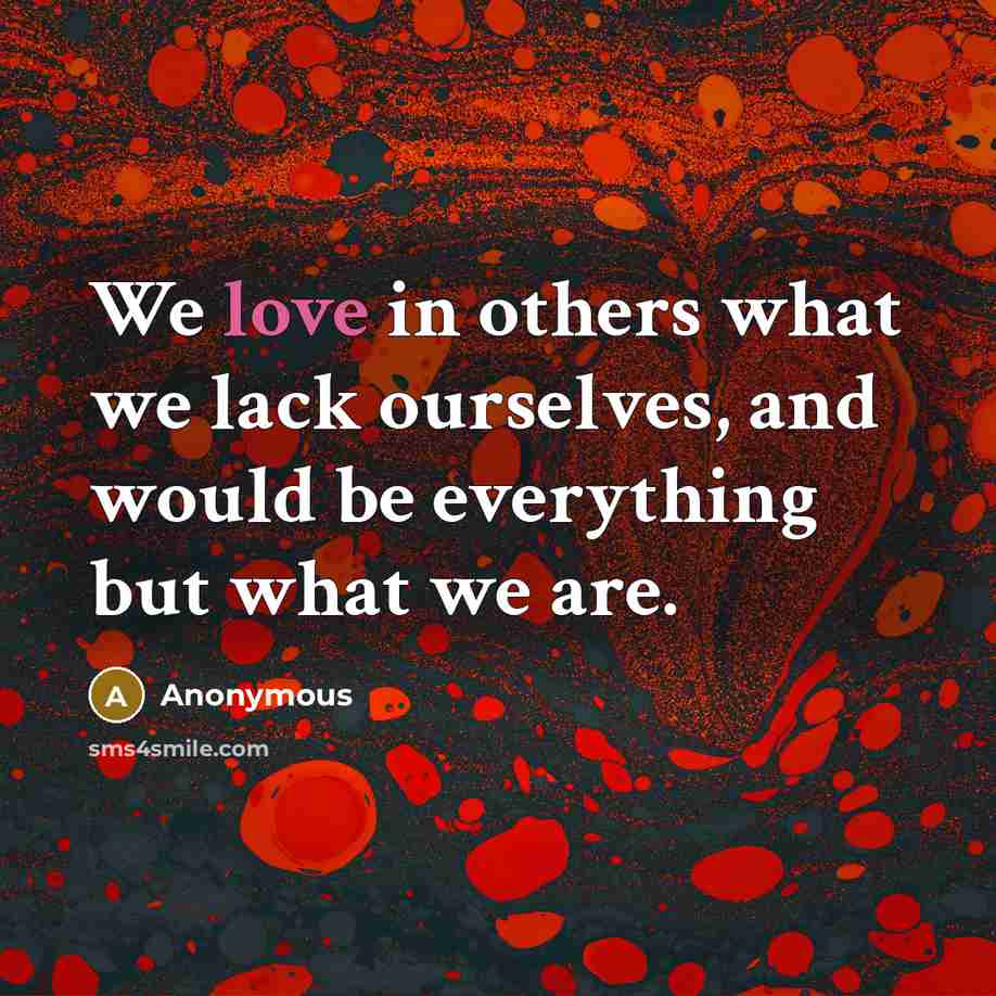 “We love in others what we lack ourselves, and would…” quote by Anonymous