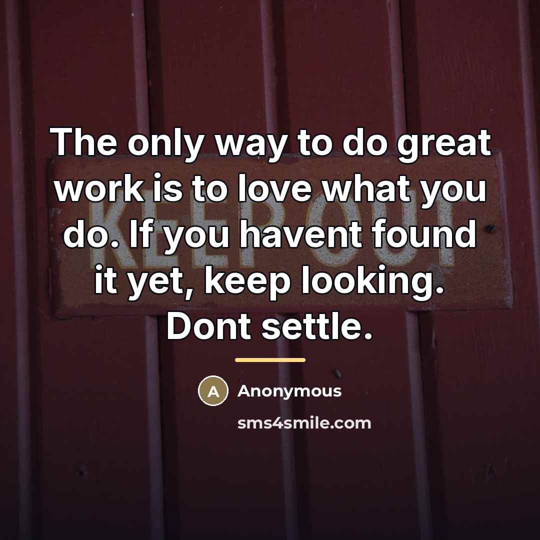 “The only way to do great work is to love…” quote by Anonymous