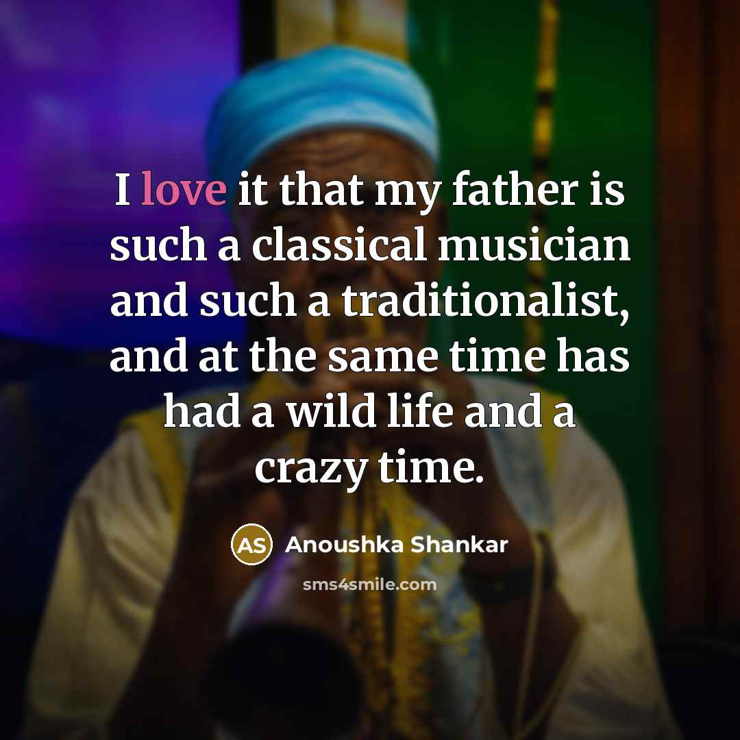 “I love it that my father is such a classical…” quote by Anoushka Shankar