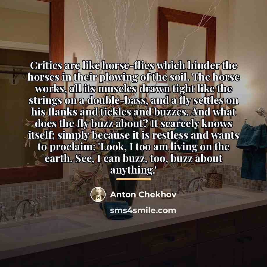 “Critics are like horse-flies which hinder the horses in their…” quote by Anton Chekhov