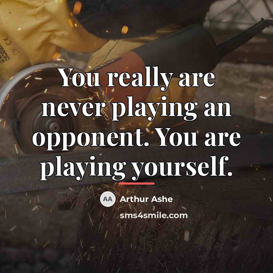 “You really are never playing an opponent. You are playing…” quote by Arthur Ashe