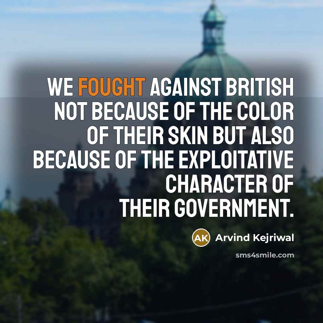 “We fought against British not because of the color of…” quote by Arvind Kejriwal