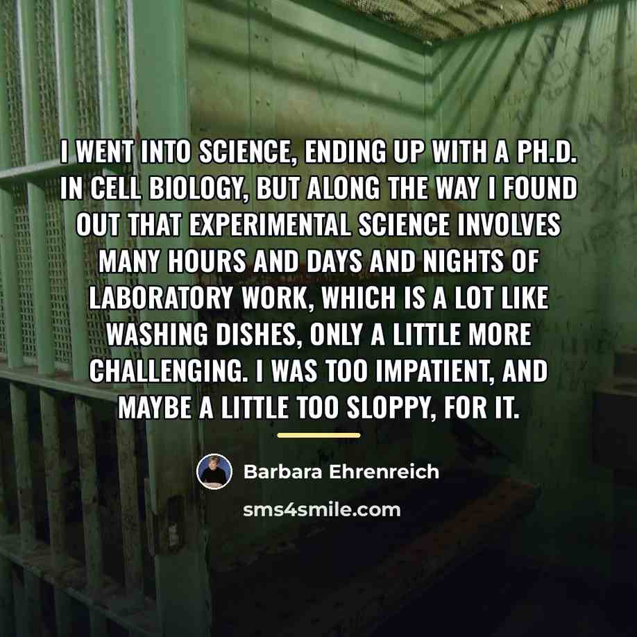 “I went into science, ending up with a Ph.D. in…” quote by Barbara Ehrenreich