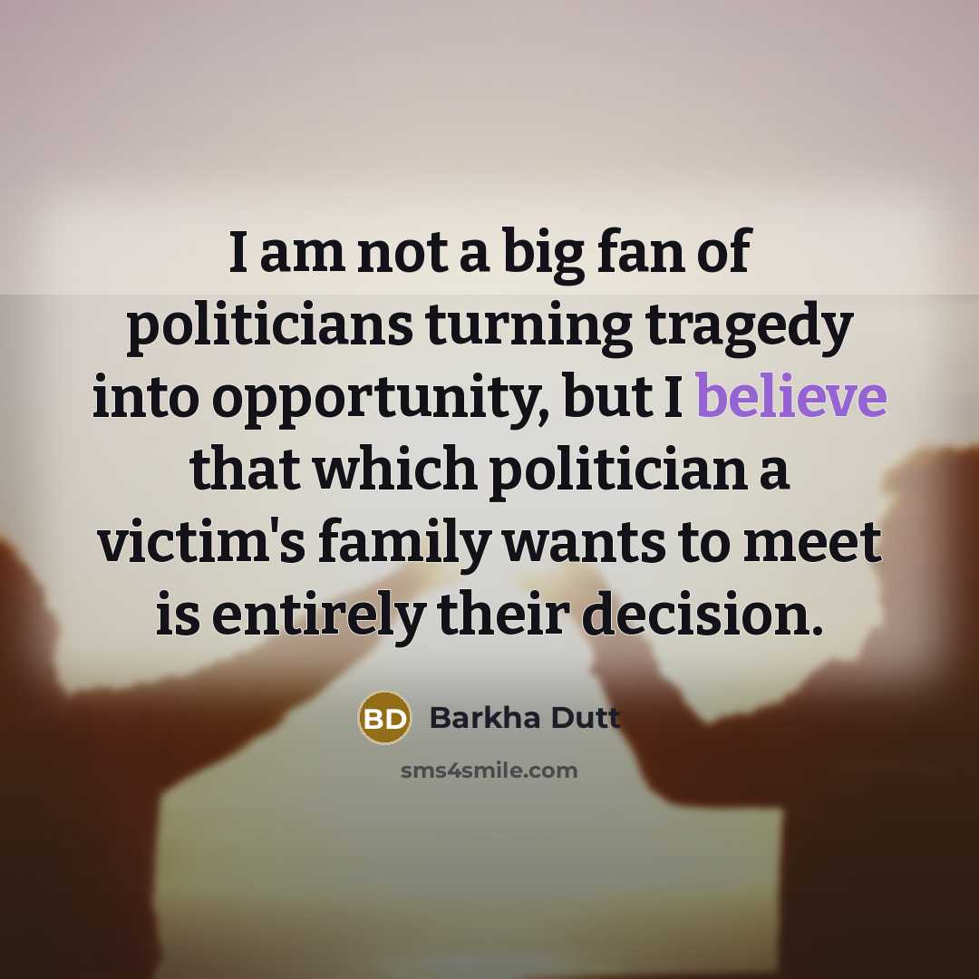 “I am not a big fan of politicians turning tragedy…” quote by Barkha Dutt