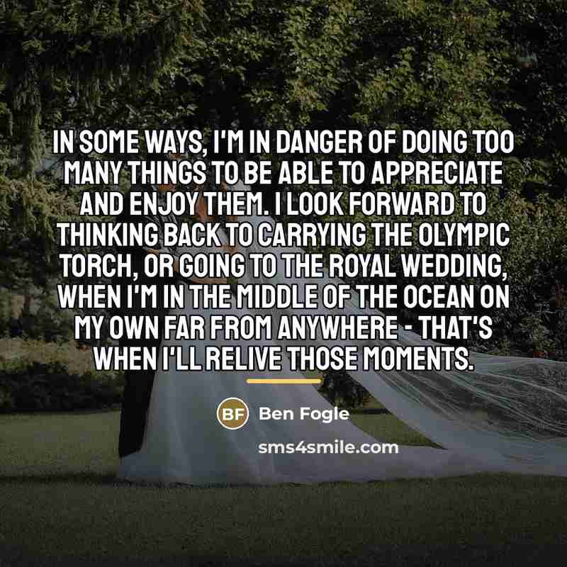“In some ways, I'm in danger of doing too many…” quote by Ben Fogle